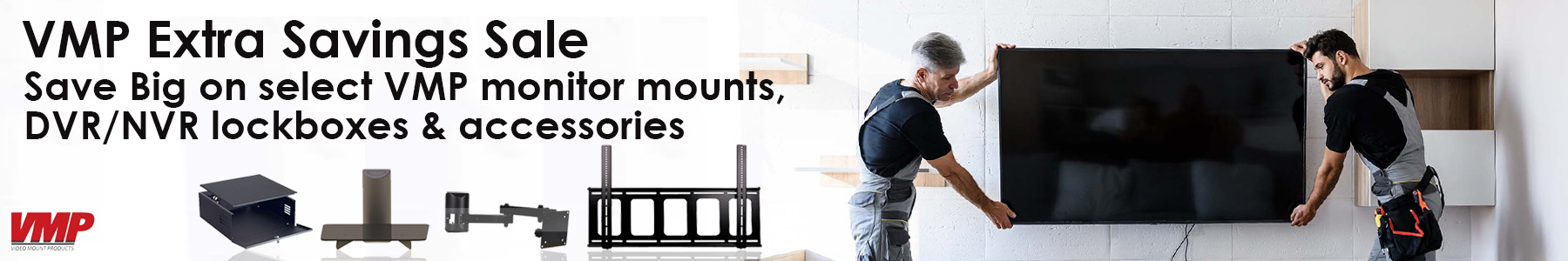 VMP Extra Savings Sale - Save Big on Select VMP Monitor Mounts, DVR/NVR Lockboxes & Accessories